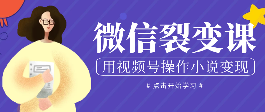 微信裂变课：用视频号操作小说变现