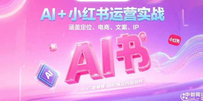 (6.22)AI+小红书运营实战，涵盖定位、电商、文案、IP 打造等，轻松搞定内容创作